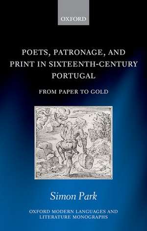 Poets, Patronage, and Print in Sixteenth-Century Portugal: From Paper to Gold de Simon Park