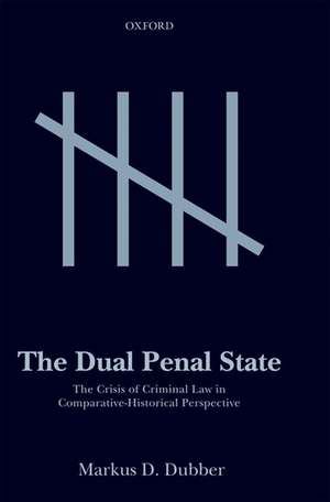 The Dual Penal State: The Crisis of Criminal Law in Comparative-Historical Perspective de Markus D. Dubber