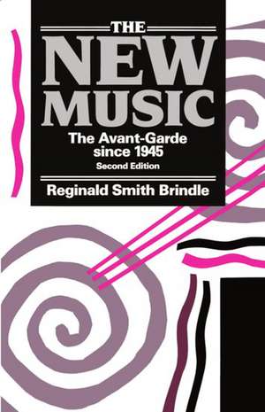 The New Music: The Avant-Garde since 1945 de Reginald Smith Brindle