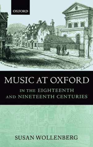 Music at Oxford in the Eighteenth and Nineteenth Centuries de Susan Wollenberg