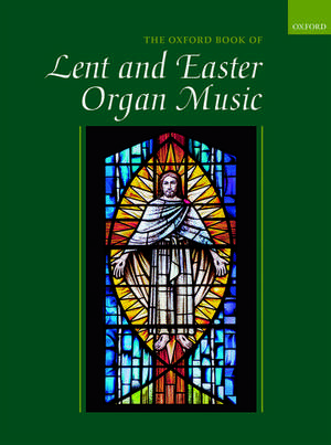 The Oxford Book of Lent and Easter Organ Music: including music for Lent, Palm Sunday, Holy Week, Easter, Ascension, and Pentecost de Robert Gower