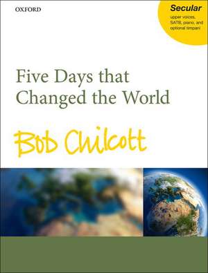 Five Days that Changed the World de Bob Chilcott