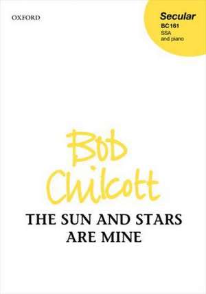 The Sun and Stars are Mine de Bob Chilcott