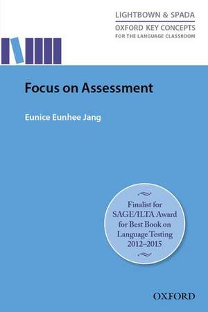 Focus On Assessment: Research-led guide helping teachers understand, design, implement, and evaluate language assessment de Eunice Eunhee Jang