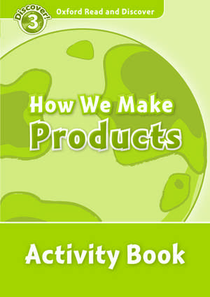 Oxford Read and Discover: Level 3: How We Make Products Activity Book