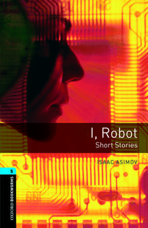 Oxford Bookworms Library: Level 5:: I, Robot - Short Stories de Isaac Asimov