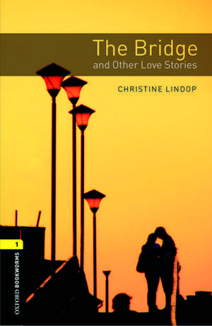 Oxford Bookworms Library: Level 1:: The Bridge and Other Love Stories de Christine Lindop