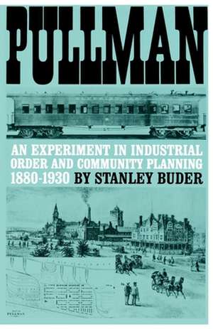 Pullman: An Experiment in Industrial Order and Community Planning, 1880-1930 de Stanley Buder