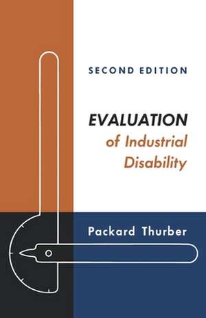 Evaluation of Industrial Disability: Prepared by the Committee of the California Medical Association and Industrial Accident Commission of the State of California for Standardization of Joint Measures in Industrial Injury Cases. de Packard Thurber