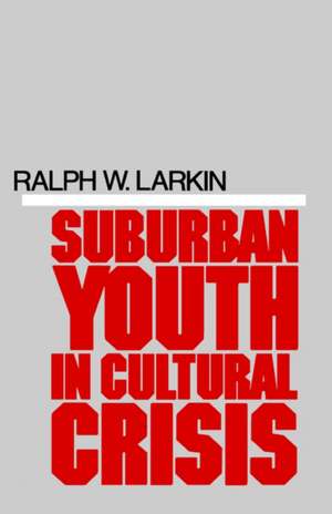 Suburban Youth in Cultural Crisis de Ralph W Larkin