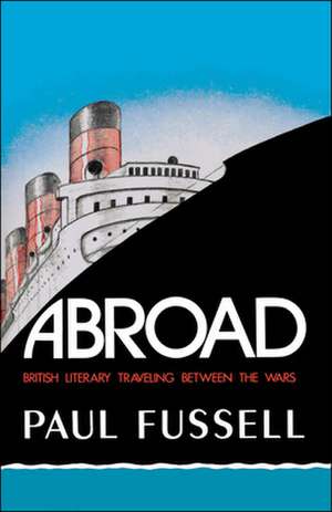 Abroad: British Literary Traveling Between the Wars de Paul Fussell