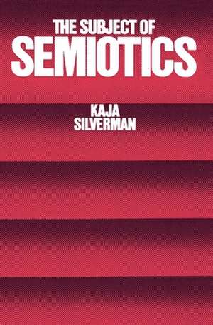 The Subject of Semiotics de Kaja Silverman