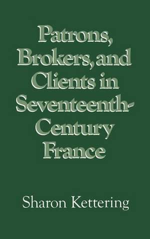 Patrons, Brokers, and Clients in Seventeenth-Century France de Sharon Kettering