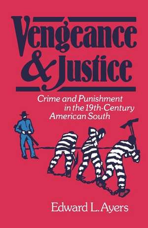 Vengeance and Justice: Crime and Punishment in the 19th Century American South de Edward L. Ayers