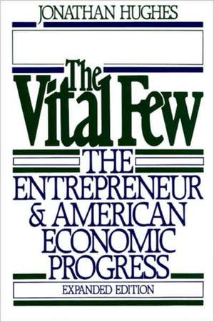 The Vital Few: The Entrepreneur and American Economic Progress de Jonathan Hughes