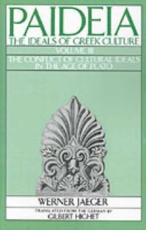 Paideia: The Ideals of Greek Culture: III. The Conflict of Cultural Ideals in the Age of Plato de Werner Jaeger