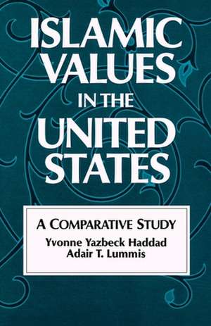 Islamic Values in the United States: A Comparative Study de Yvonne Yazbeck Haddad