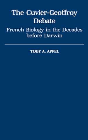 The Cuvier-Geoffroy Debate: French Biology in the Decades Before Darwin de Toby A. Appel