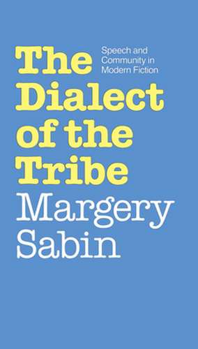 The Dialect of the Tribe: Speech and Community in Modern Fiction de Margery Sabin