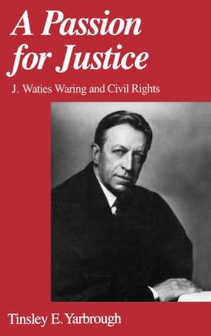 A Passion for Justice: J. Waties Waring and Civil Rights de Tinsley E. Yarbrough