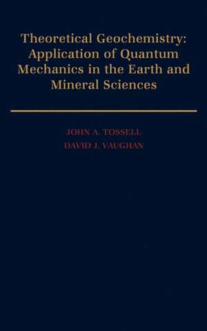 Theoretical Geochemistry: Applications of Quantum Mechanics in the Earth and Mineral Sciences de John A. Tossell