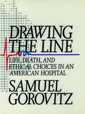 Drawing the Line: Life, Death, and Ethical Choices in an American Hospital de Samuel Gorovitz