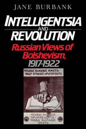 Intelligentsia and Revolution: Russian Views of Bolshevism, 1917-1922 de Jane Burbank