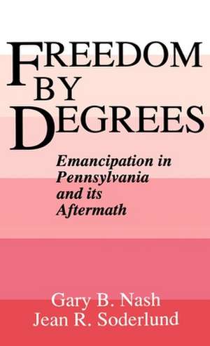 Freedom by Degrees: Emancipation in Eighteenth-Century Pennsylvania and its Aftermath de Gary B. Nash