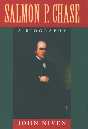 Salmon P. Chase: A Biography de John Niven