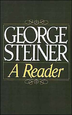 George Steiner: A Reader de George Steiner