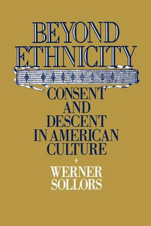 Beyond Ethnicity: Consent and Descent in American Culture de Werner Sollors