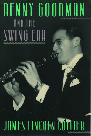 Benny Goodman and the Swing Era de James Lincoln Collier