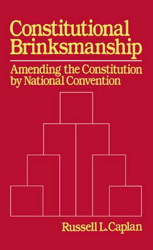 Constitutional Brinksmanship: Amending the Constitution by National Convention de Russell L. Caplan