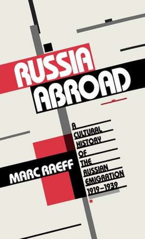 Russia Abroad: A Cultural History of the Russian Emigration, 1919-1939 de Marc Raeff