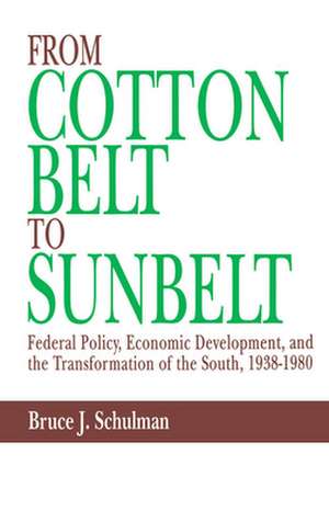 From Cotton Belt to Sunbelt: Federal Policy, Economic Development, and the Transformation of the South, 1938-1980 de Bruce J. Schulman