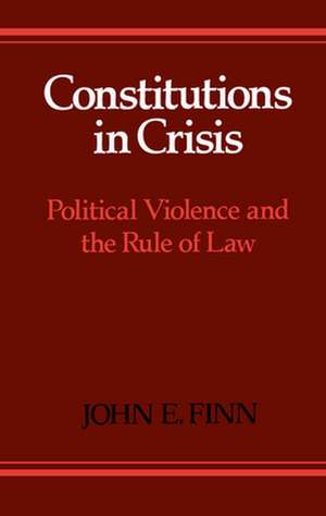 Constitutions in Crisis: Political Violence and the Rule of Law de John E. Finn