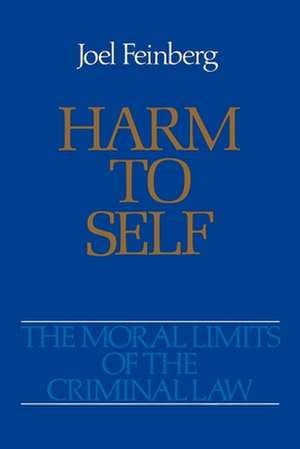 The Moral Limits of the Criminal Law: Volume 3: Harm to Self de Joel Feinberg