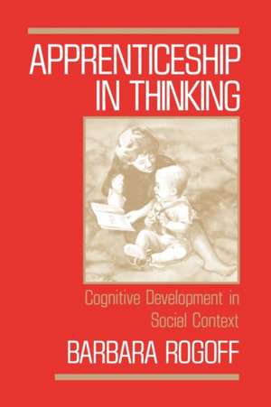 Apprenticeship in Thinking: Cognitive Development in Social Context de Barbara Rogoff