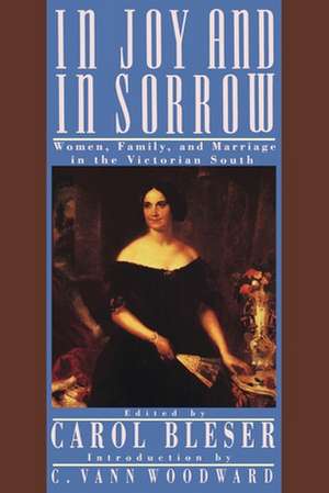 In Joy and in Sorrow: Women, Family, and Marriage in the Victorian South, 1830-1900 de Carol Bleser