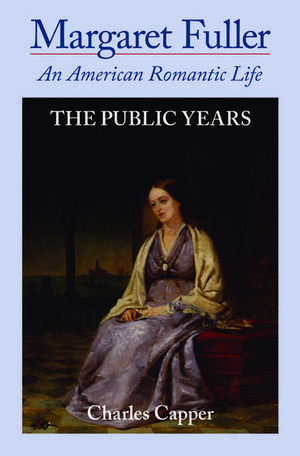 Margaret Fuller: An American Romantic Life, The Public Years, Volume II de Charles Capper
