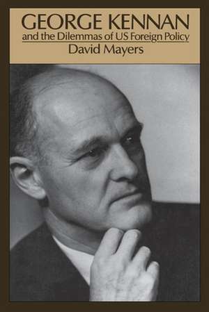 George Kennan and the Dilemmas of US Foreign Policy de David Mayers