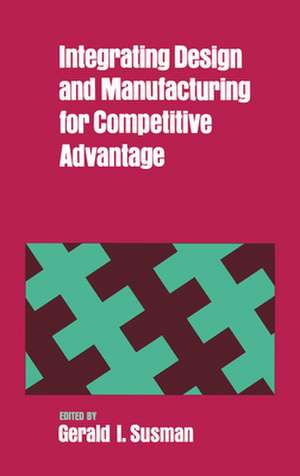 Integrating Design and Manufacturing for Competitive Advantage de Gerald I. Susman