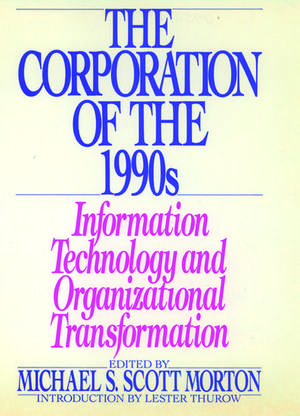 The Corporation of the 1990s: Information Technology and Organizational Transformation de Michael S. Scott Morton