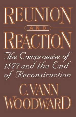 Reunion and Reaction: The Compromise of 1877 and the End of Reconstruction de C. Vann Woodward