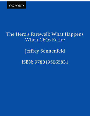 The Hero's Farewell: What Happens When CEOs Retire de Jeffrey Sonnenfeld