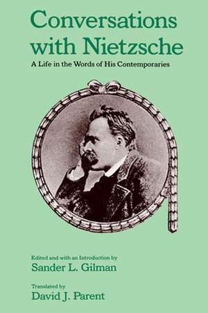 Conversations with Nietzsche: A Life in the Words of His Contemporaries de Sander L. Gilman