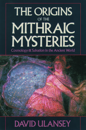 The Origins of the Mithraic Mysteries: Cosmology and Salvation in the Ancient World de David Ulansey