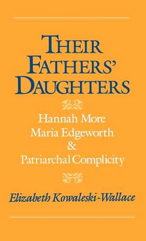 Their Fathers' Daughters: Hannah More, Maria Edgeworth, and Patriarchal Complicity de Elizabeth Kowaleski-Wallace