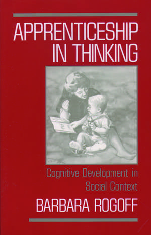 Apprenticeship in Thinking: Cognitive Development in Social Context de Barbara Rogoff