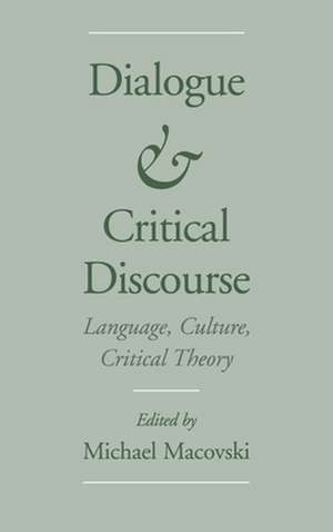 Dialogue and Critical Discourse: Language, Culture, Critical Theory de Michael Macovski